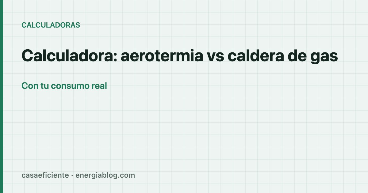 Calculadora: aerotermia vs caldera de gas con tu consumo real — Casa Eficiente
