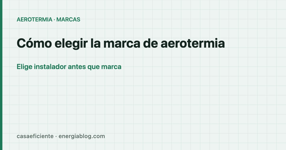 Cómo elegir la marca de aerotermia: los criterios que sí importan — Casa Eficiente