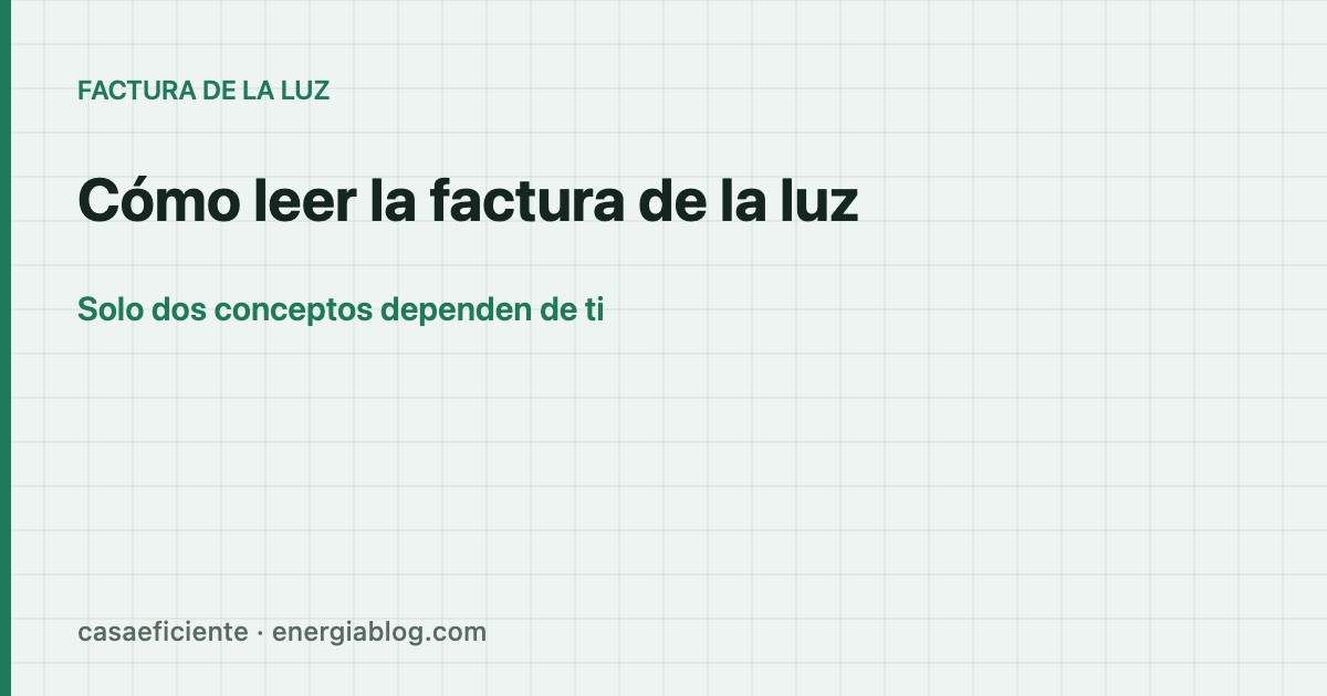 Cómo leer la factura de la luz: cada concepto explicado — Casa Eficiente
