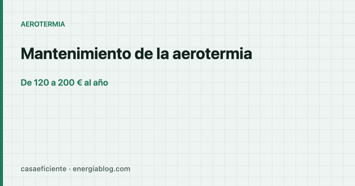 Mantenimiento de la aerotermia: qué hacer, cada cuánto y cuánto cuesta — Casa Eficiente