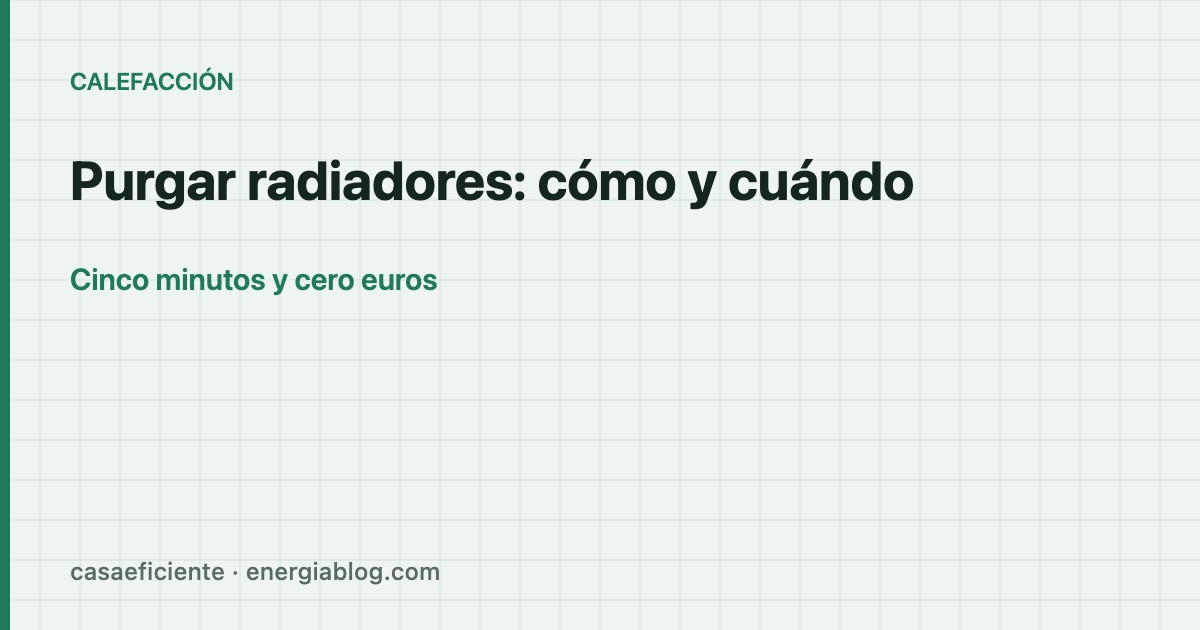 Purgar radiadores: cuándo, cómo y por qué mejora tu factura — Casa Eficiente