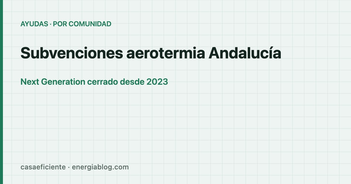 Subvenciones para aerotermia en Andalucía 2026: qué está cerrado y qué queda — Casa Eficiente