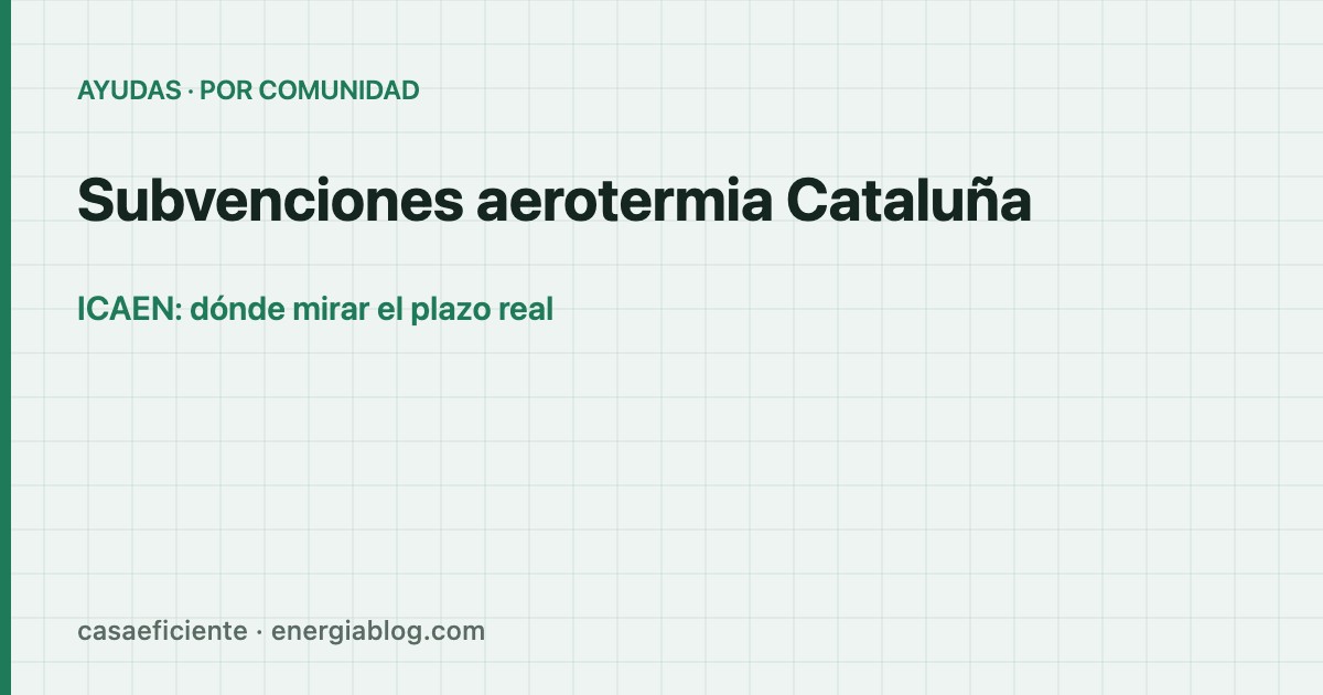 Subvenciones para aerotermia en Cataluña 2026: cómo funciona el ICAEN — Casa Eficiente