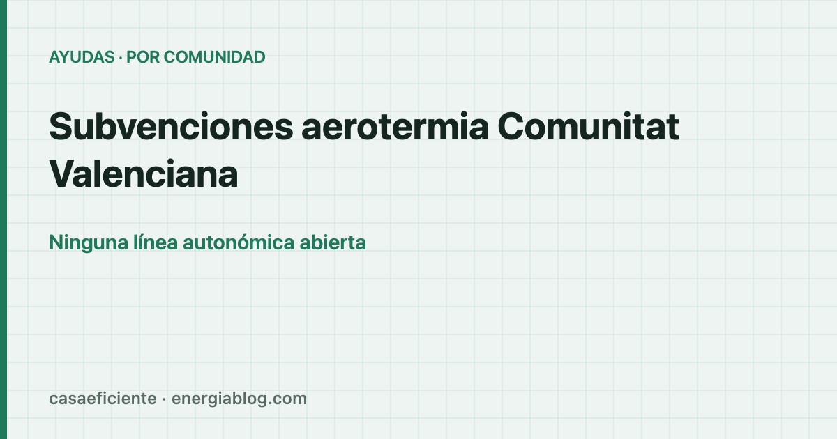 Subvenciones para aerotermia en la Comunitat Valenciana 2026: qué hay abierto — Casa Eficiente