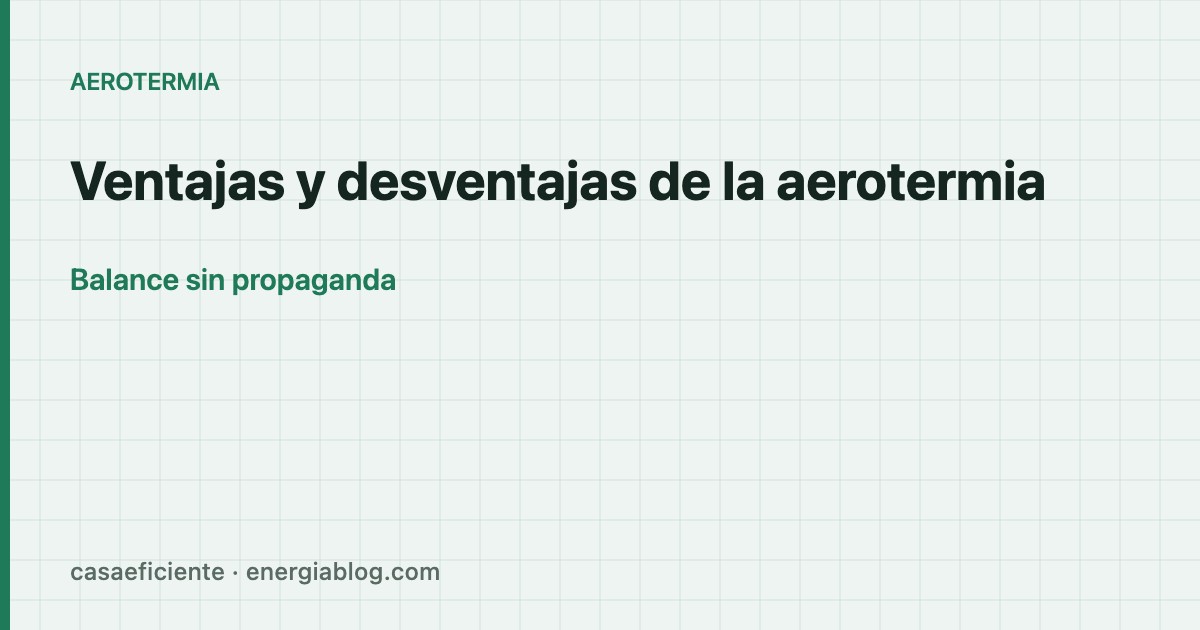 Ventajas y desventajas de la aerotermia: balance honesto — Casa Eficiente
